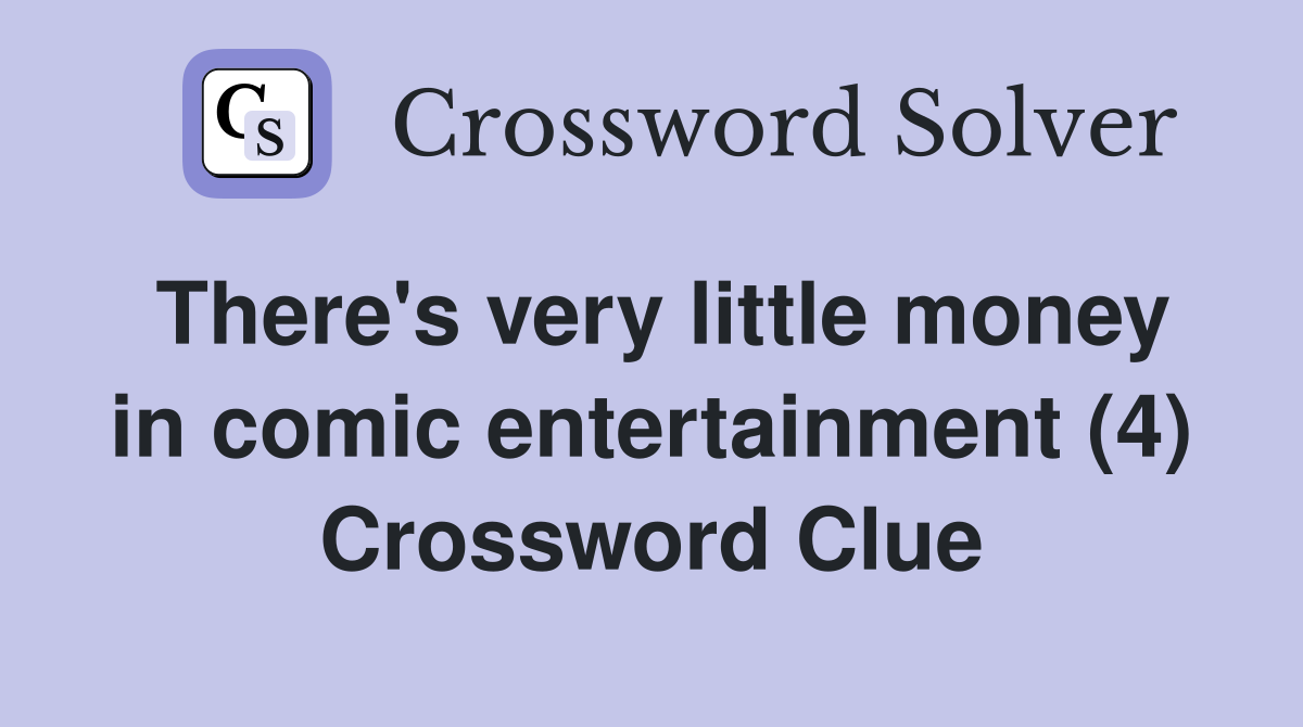 There's very little money in comic entertainment (4) Crossword Clue